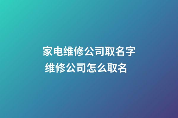 家电维修公司取名字 维修公司怎么取名-第1张-公司起名-玄机派